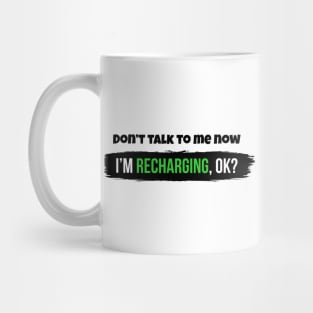 Don't talk to me now, I'm recharging, ok? Mug